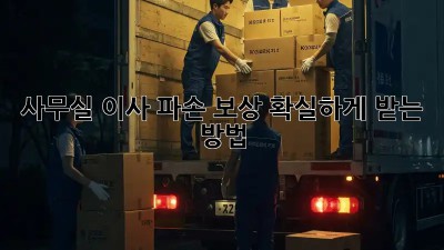 사무실 이사? 파손 보상 확실하게 받는 방법!