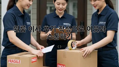 원룸 이사 후기 작성으로 이웃과 소통하기